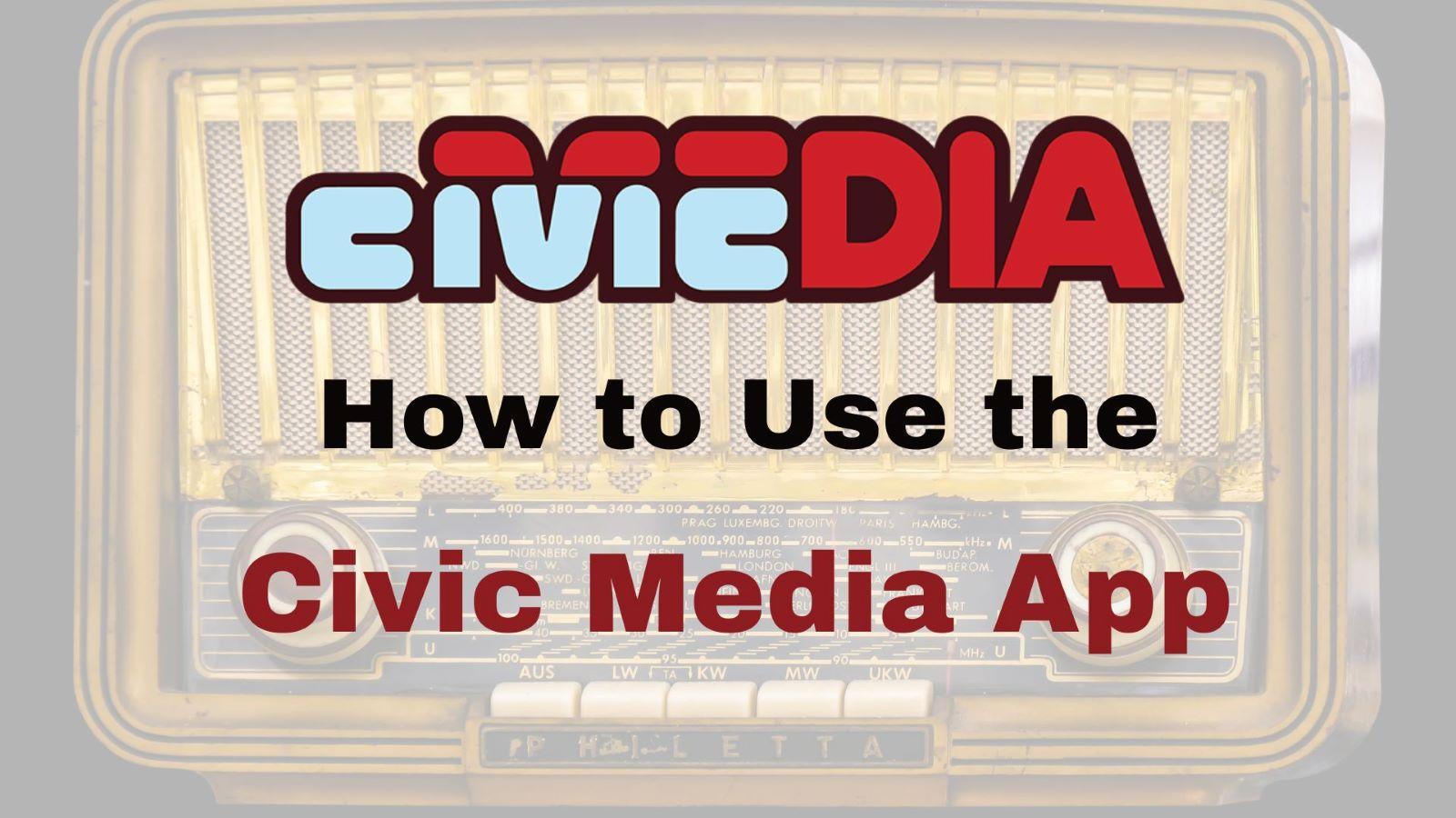 How to Use the Civic Media App